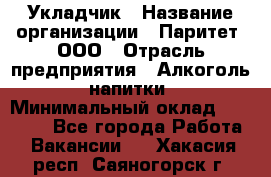 Укладчик › Название организации ­ Паритет, ООО › Отрасль предприятия ­ Алкоголь, напитки › Минимальный оклад ­ 24 000 - Все города Работа » Вакансии   . Хакасия респ.,Саяногорск г.